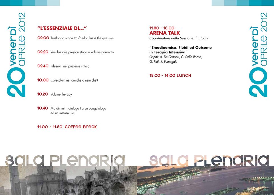 00 ARENA TALK Coordinatore della Sessione: F.L. Lorini Emodinamica, Fluidi ed Outcome in Terapia Intensiva Ospiti: A. De Gasperi, G.