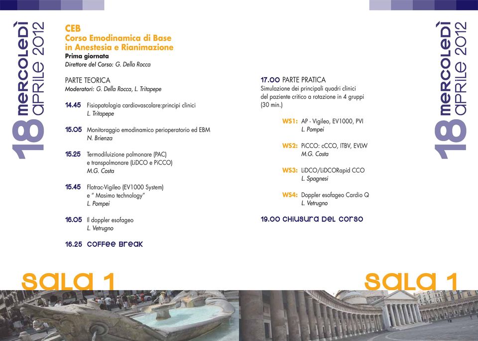 25 Termodiluizione polmonare (PAC) e transpolmonare (LiDCO e PiCCO) M.G. Costa 15.45 Flotrac-Vigileo (EV1000 System) e Masimo technology L. Pompei 16.05 Il doppler esofageo L. Vetrugno 17.