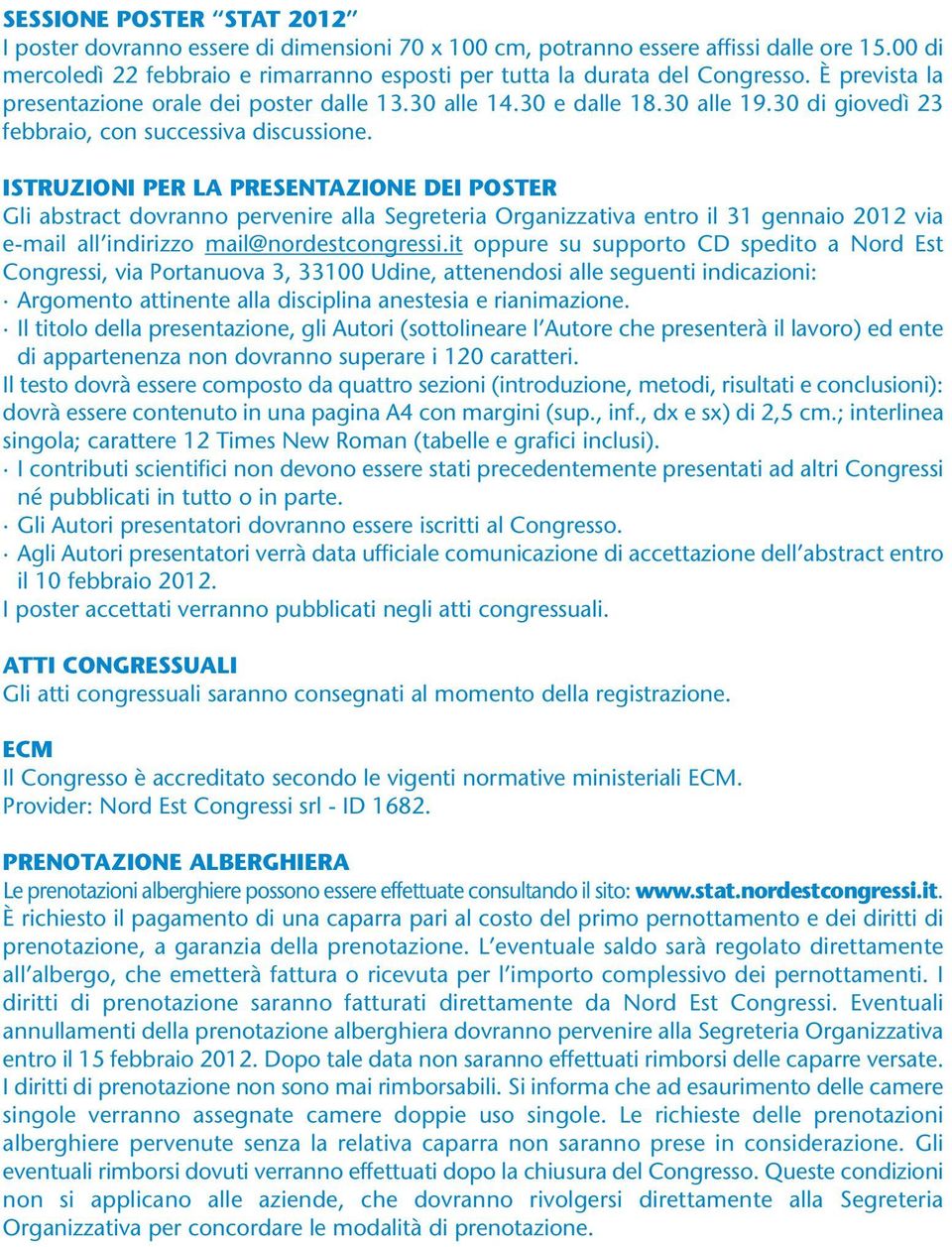 ISTRUZIONI PER LA PRESENTAZIONE DEI POSTER Gli abstract dovranno pervenire alla Segreteria Organizzativa entro il 31 gennaio 2012 via e-mail all indirizzo mail@nordestcongressi.