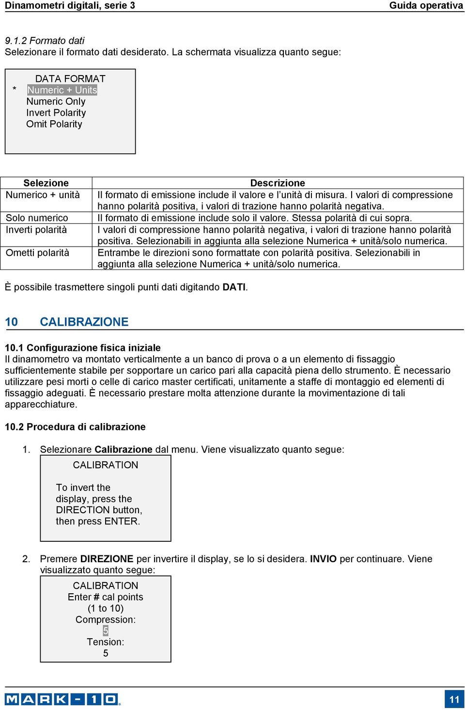 formato di emissione include il valore e l unità di misura. I valori di compressione hanno polarità positiva, i valori di trazione hanno polarità negativa.