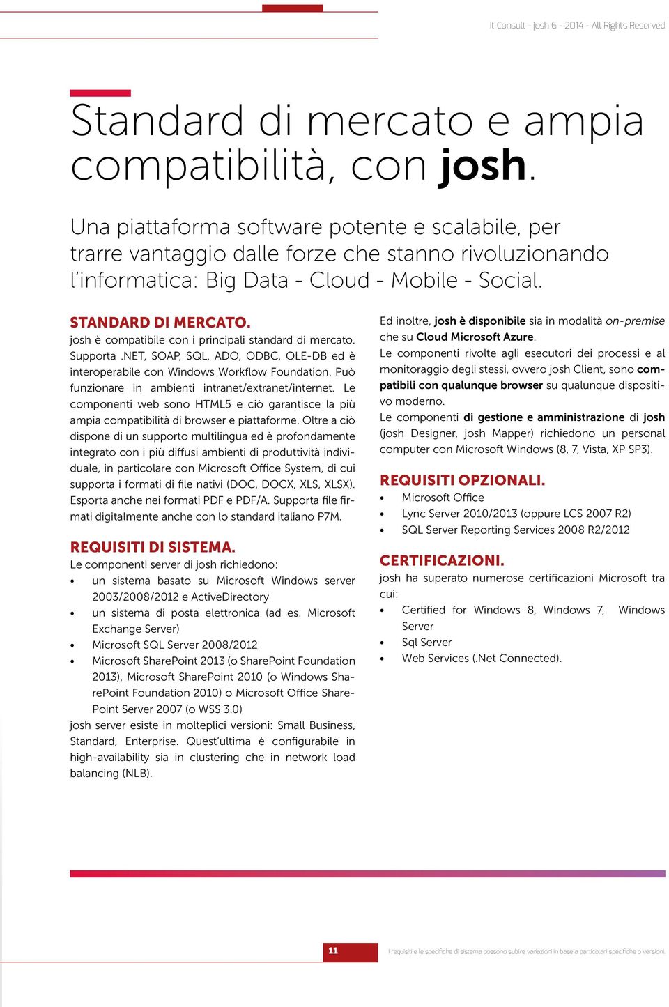 josh è compatibile con i principali standard di mercato. Supporta.NET, SOAP, SQL, ADO, ODBC, OLE-DB ed è interoperabile con Windows Workflow Foundation.