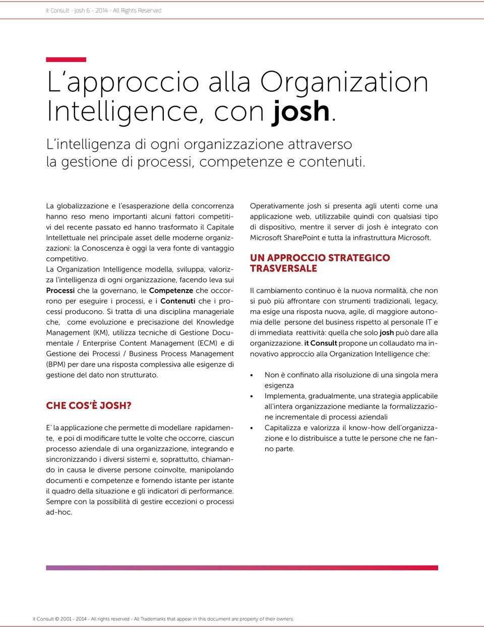 delle moderne organizzazioni: la Conoscenza è oggi la vera fonte di vantaggio competitivo.