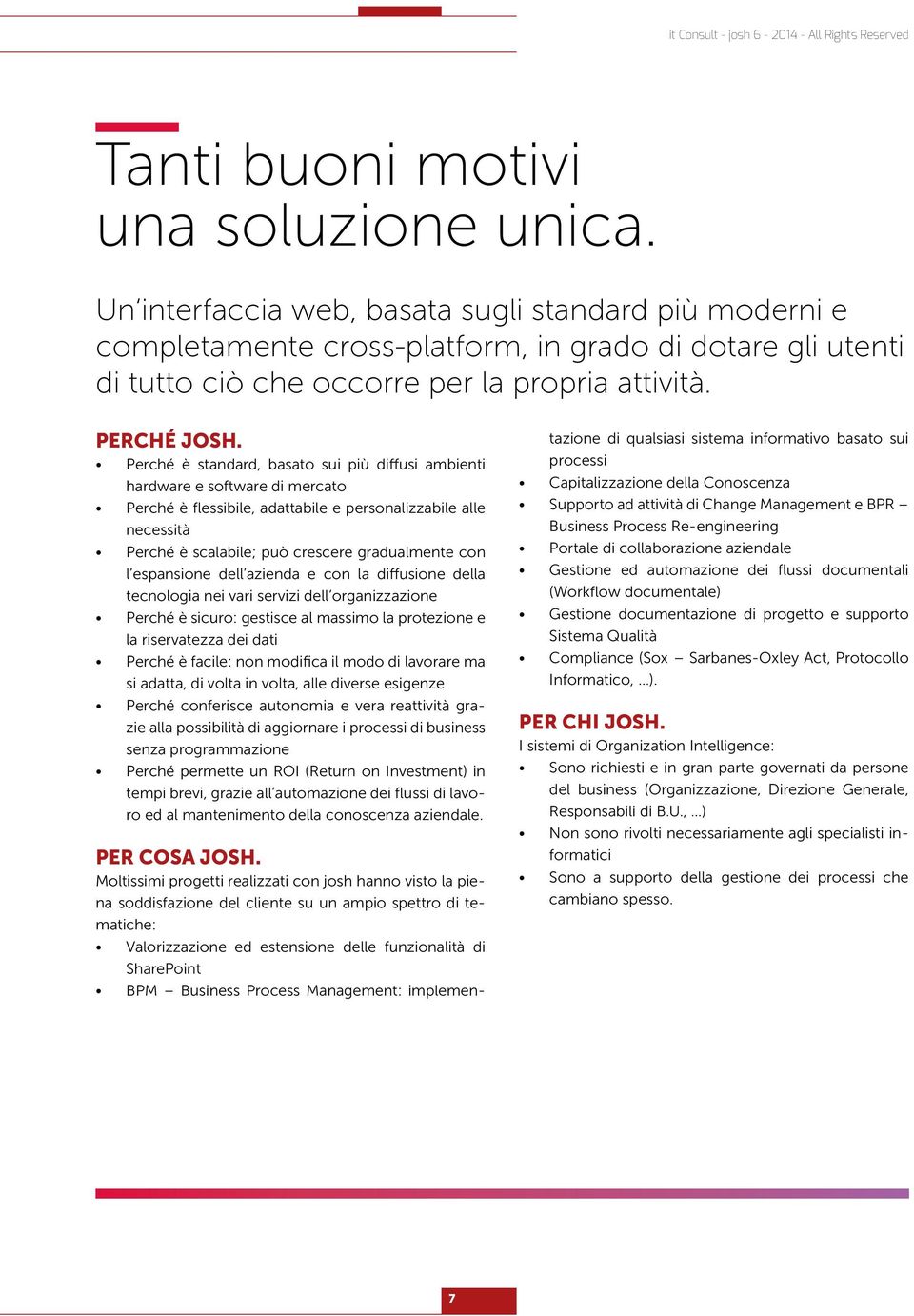 Perché è standard, basato sui più diffusi ambienti hardware e software di mercato Perché è flessibile, adattabile e personalizzabile alle necessità Perché è scalabile; può crescere gradualmente con l