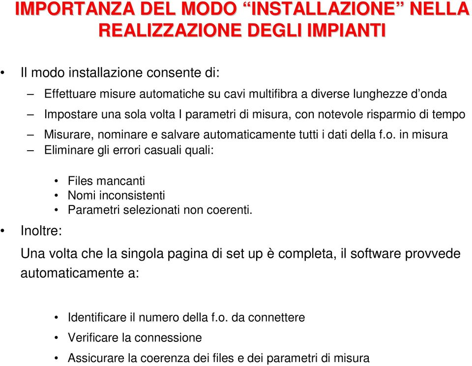 Una volta che la singola pagina di set up è completa, il software provvede automaticamente a: Identificare il numero della f.o. da connettere Verificare la connessione Assicurare la coerenza dei files e dei parametri di misura