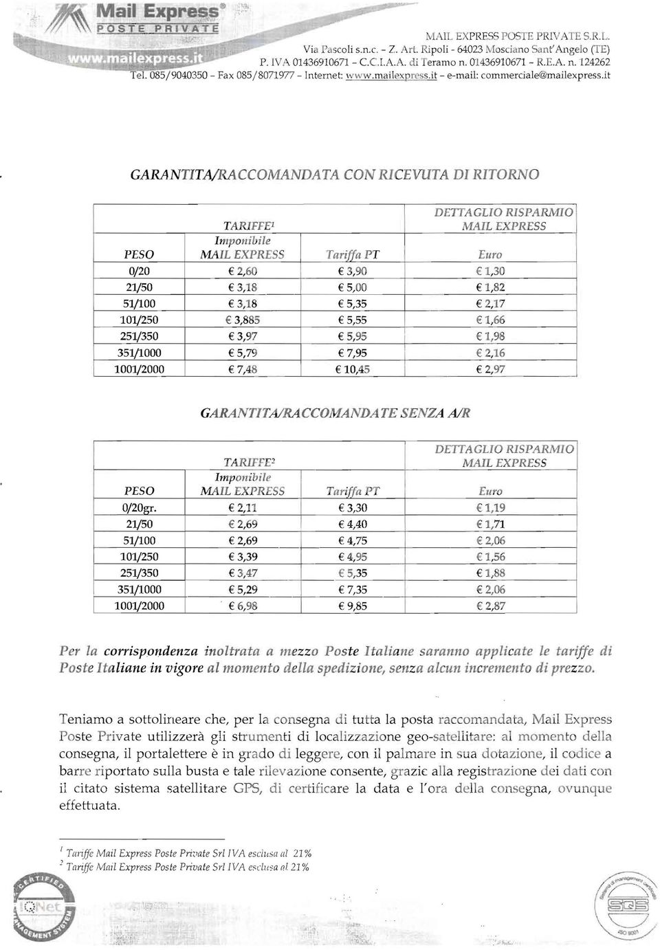 it GARANTITA/RACCOMANDATA CON RICEVUTA DI RITORNO PESO DETTAGLIO RISPARMIO TARlFFEI MAlL EXPRESS Imponibile MAIL EXPRESS Tariffa PT Euro 0/20 2,60 3,90 1,30 21/50 3,18 5,00 1,82 51/100 3,18 5,35 2,17