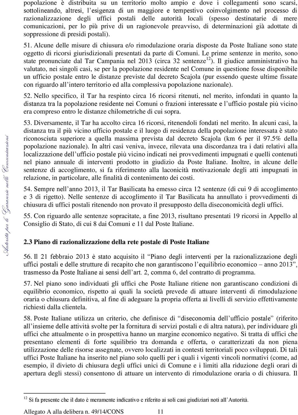 di presidi postali). 51. Alcune delle misure di chiusura e/o rimodulazione oraria disposte da Poste Italiane sono state oggetto di ricorsi giurisdizionali presentati da parte di Comuni.