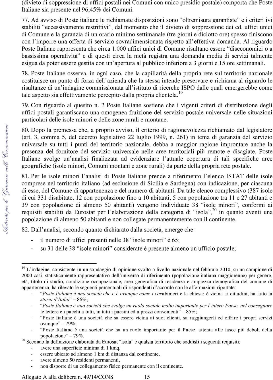 uffici unici di Comune e la garanzia di un orario minimo settimanale (tre giorni e diciotto ore) spesso finiscono con l imporre una offerta di servizio sovradimensionata rispetto all effettiva