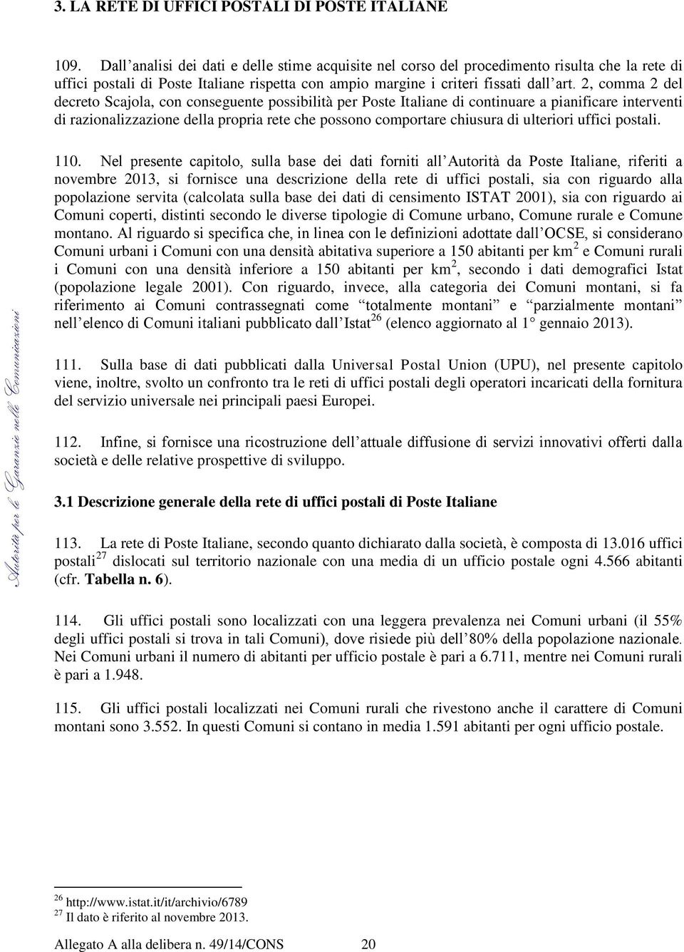 2, comma 2 del decreto Scajola, con conseguente possibilità per Poste Italiane di continuare a pianificare interventi di razionalizzazione della propria rete che possono comportare chiusura di