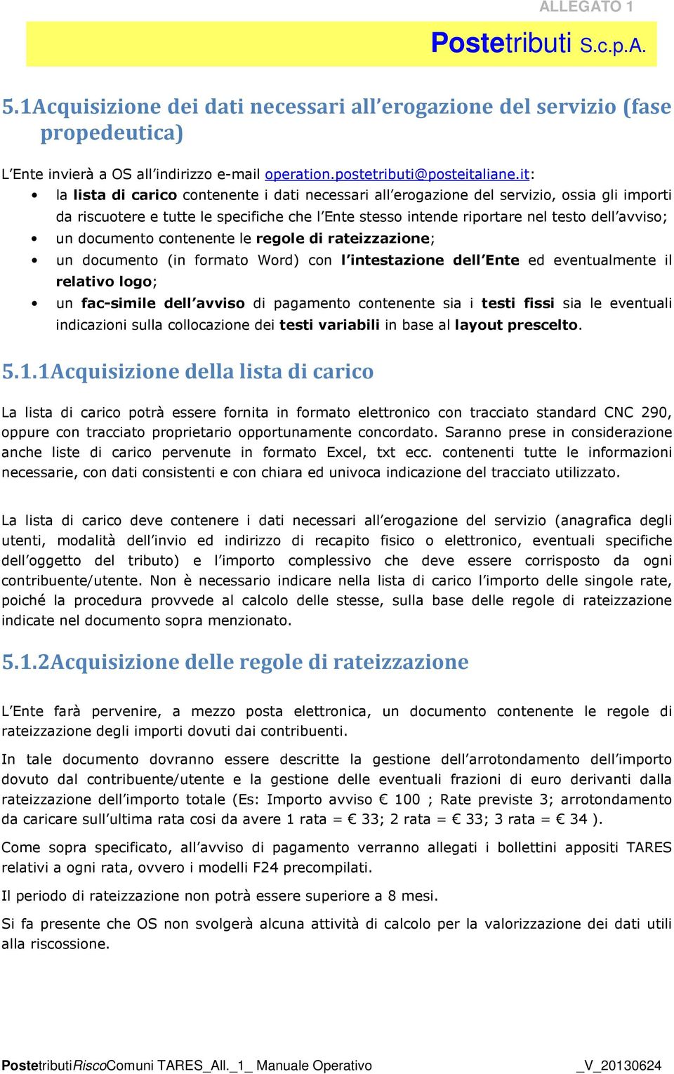 documento contenente le regole di rateizzazione; un documento (in formato Word) con l intestazione dell Ente ed eventualmente il relativo logo; un fac-simile dell avviso di pagamento contenente sia i