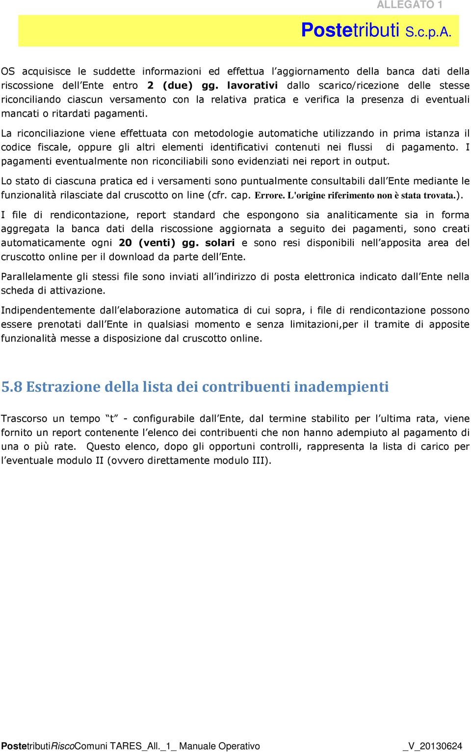 La riconciliazione viene effettuata con metodologie automatiche utilizzando in prima istanza il codice fiscale, oppure gli altri elementi identificativi contenuti nei flussi di pagamento.