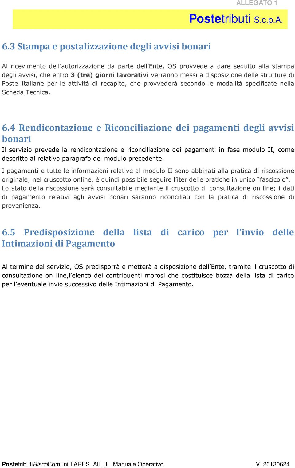 4 Rendicontazione e Riconciliazione dei pagamenti degli avvisi bonari Il servizio prevede la rendicontazione e riconciliazione dei pagamenti in fase modulo II, come descritto al relativo paragrafo