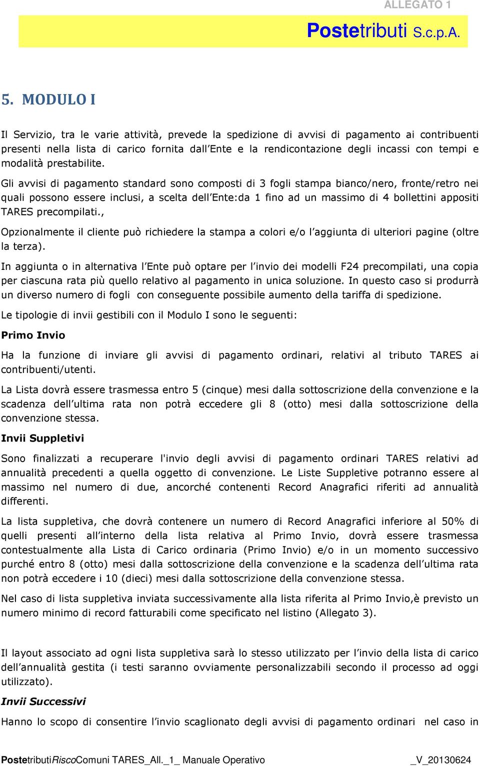 Gli avvisi di pagamento standard sono composti di 3 fogli stampa bianco/nero, fronte/retro nei quali possono essere inclusi, a scelta dell Ente:da 1 fino ad un massimo di 4 bollettini appositi TARES