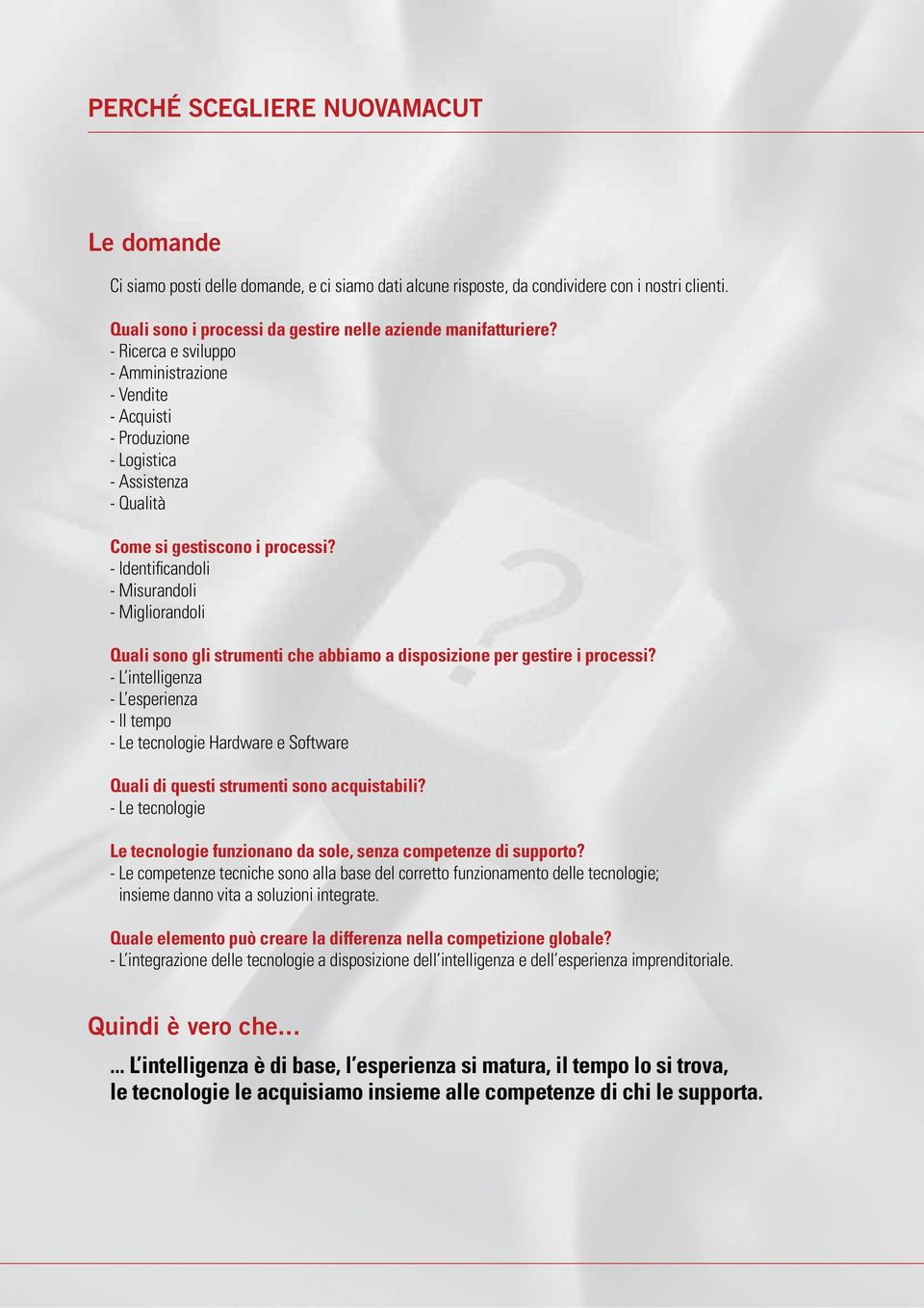 - Ricerca e sviluppo - Amministrazione - Vendite - Acquisti - Produzione - Logistica - Assistenza - Qualità Come si gestiscono i processi?