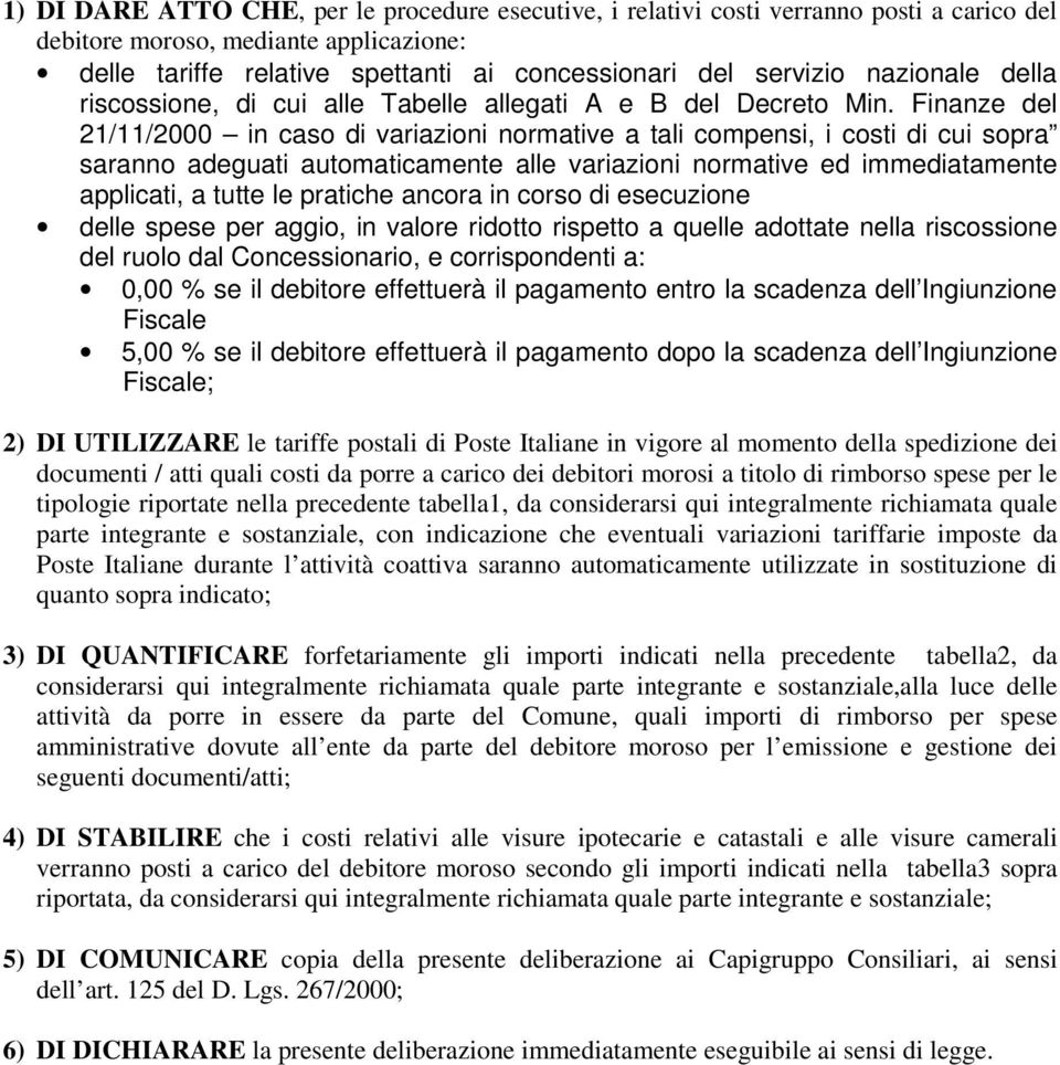 Finanze del 21/11/2000 in caso di variazioni normative a tali compensi, i costi di cui sopra saranno adeguati automaticamente alle variazioni normative ed immediatamente applicati, a tutte le