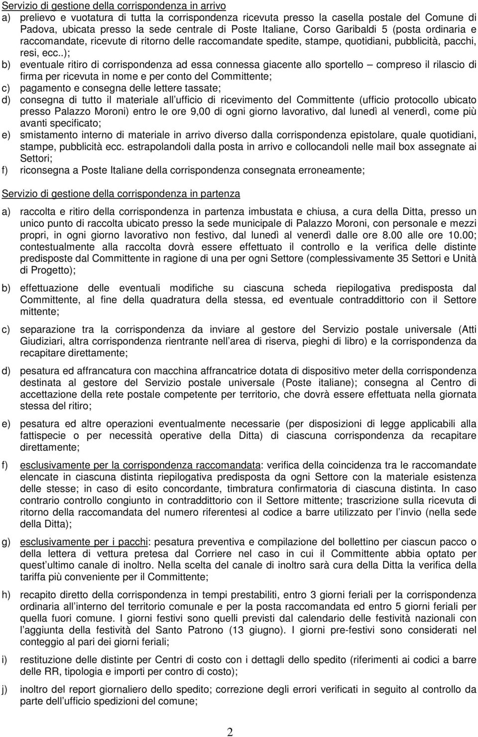 .); b) eventuale ritiro di corrispondenza ad essa connessa giacente allo sportello compreso il rilascio di firma per ricevuta in nome e per conto del Committente; c) pagamento e consegna delle