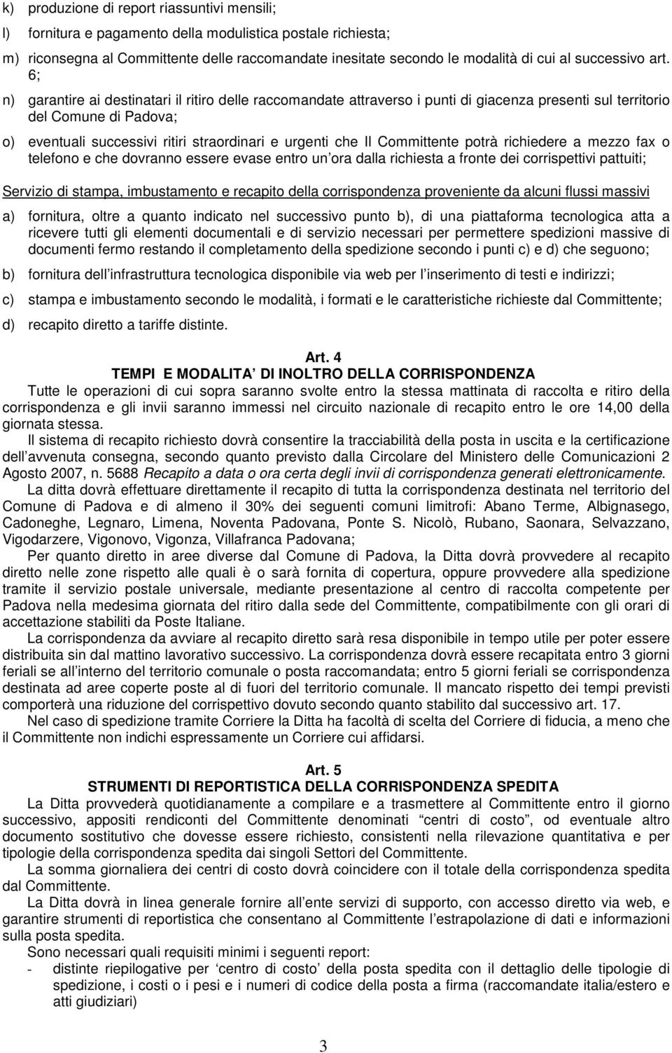 6; n) garantire ai destinatari il ritiro delle raccomandate attraverso i punti di giacenza presenti sul territorio del Comune di Padova; o) eventuali successivi ritiri straordinari e urgenti che Il