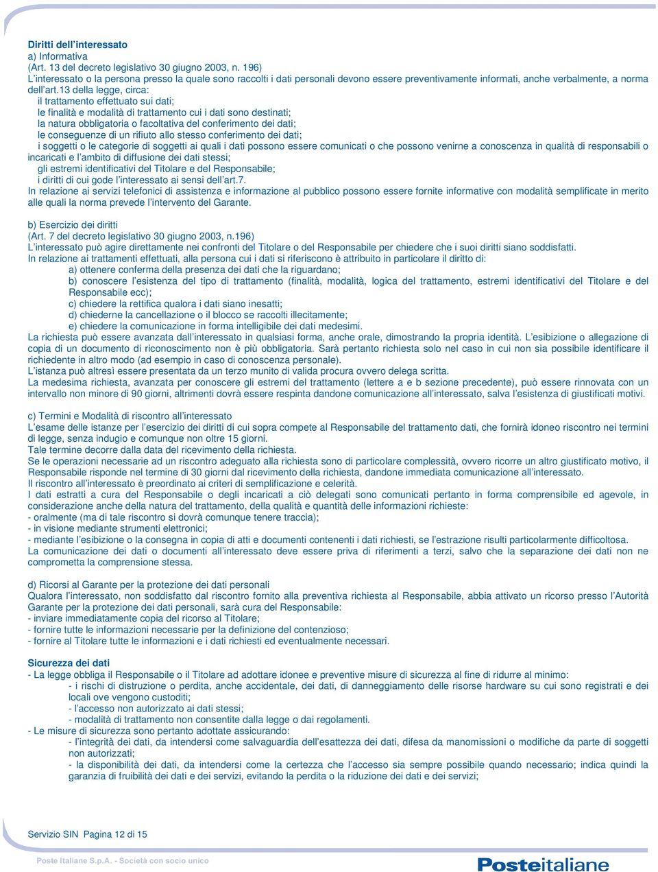 13 della legge, circa: il trattamento effettuato sui dati; le finalità e modalità di trattamento cui i dati sono destinati; la natura obbligatoria o facoltativa del conferimento dei dati; le