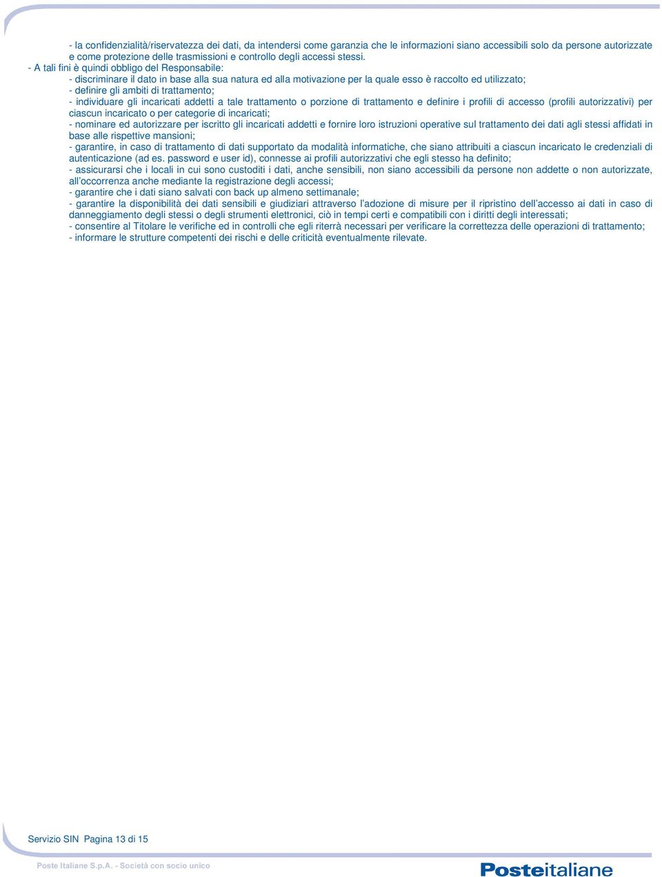 - A tali fini è quindi obbligo del Responsabile: - discriminare il dato in base alla sua natura ed alla motivazione per la quale esso è raccolto ed utilizzato; - definire gli ambiti di trattamento; -