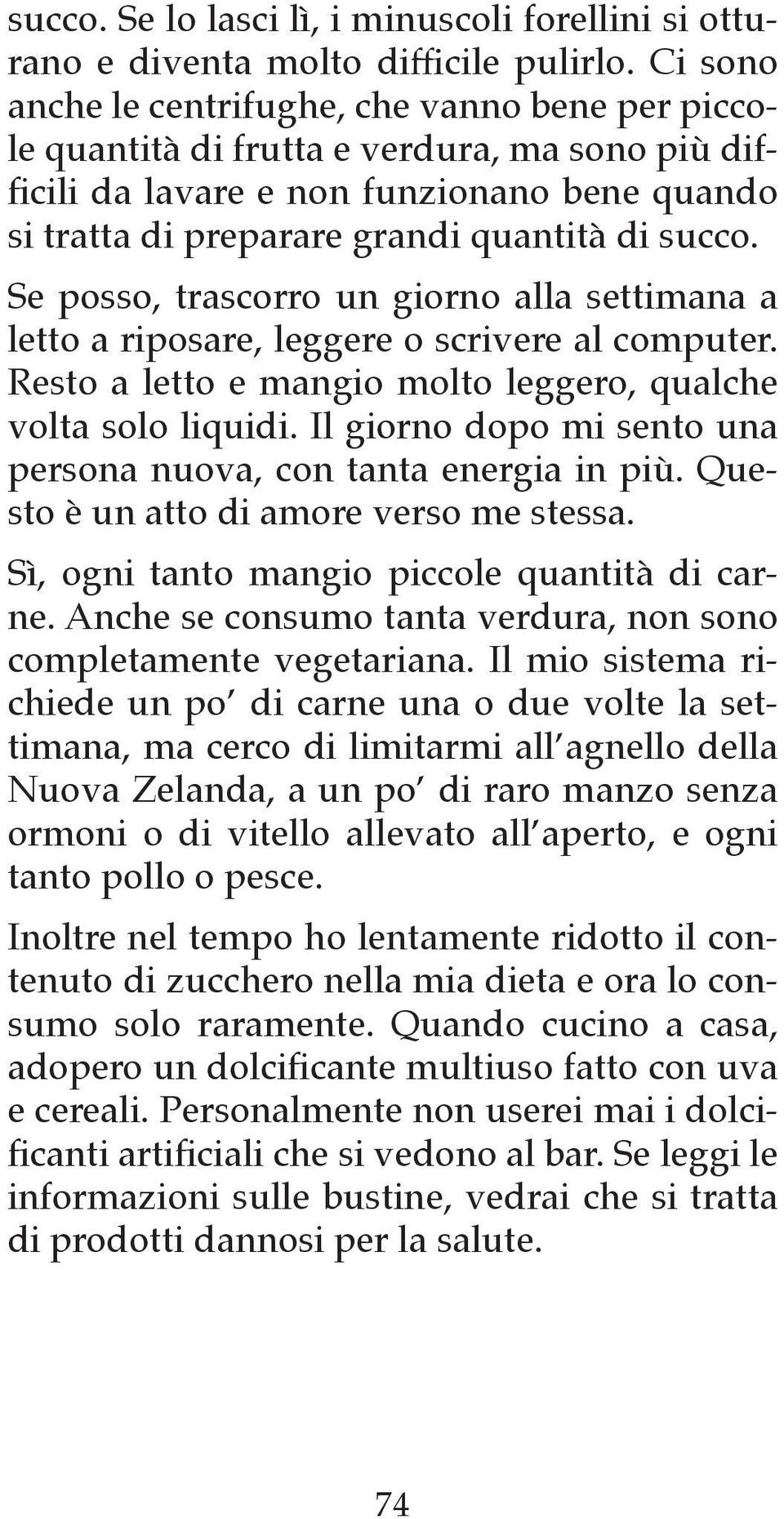 Se posso, trascorro un giorno alla settimana a letto a riposare, leggere o scrivere al computer. Resto a letto e mangio molto leggero, qualche volta solo liquidi.