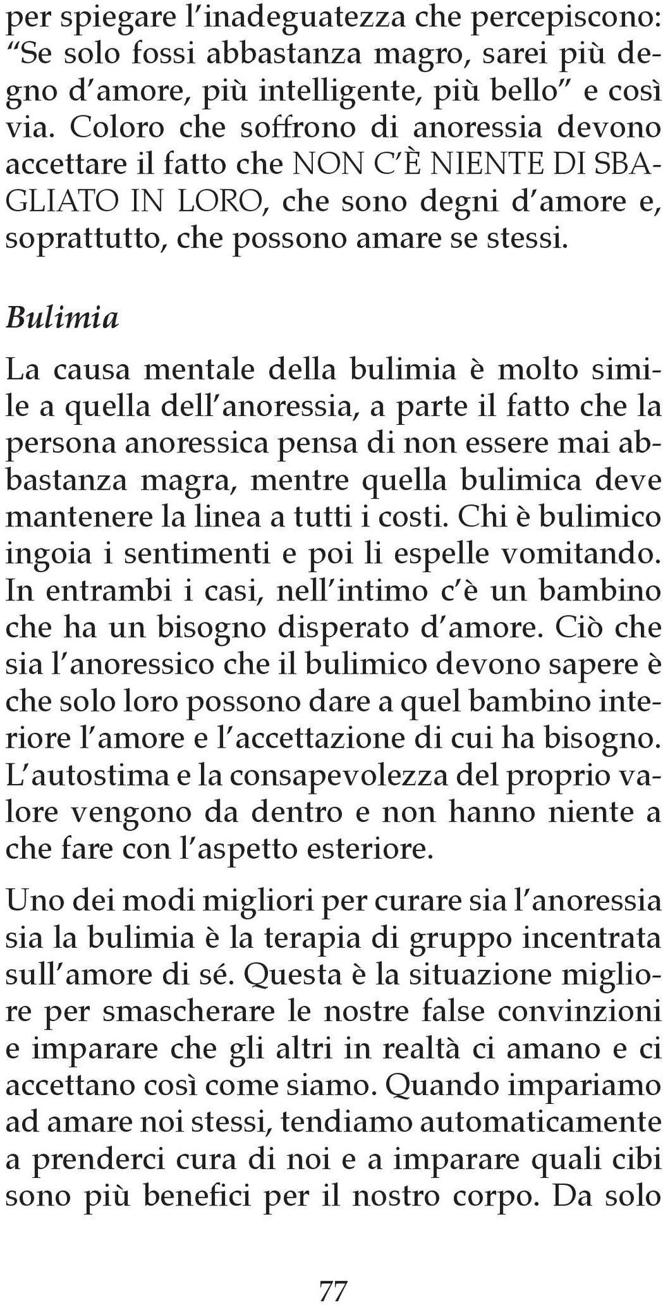 Bulimia La causa mentale della bulimia è molto simile a quella dell anoressia, a parte il fatto che la persona anoressica pensa di non essere mai abbastanza magra, mentre quella bulimica deve