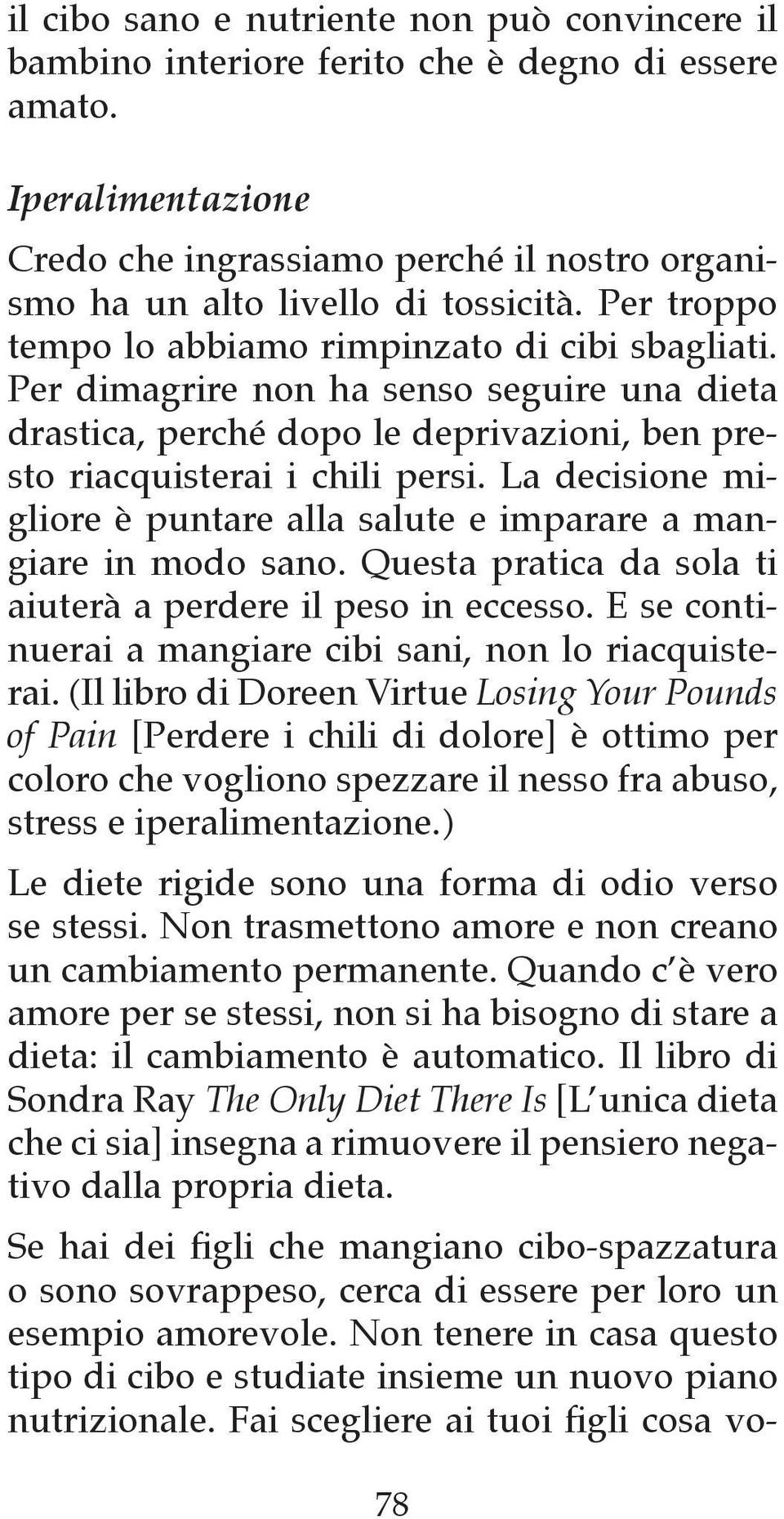 La decisione migliore è puntare alla salute e imparare a mangiare in modo sano. Questa pratica da sola ti aiuterà a perdere il peso in eccesso.