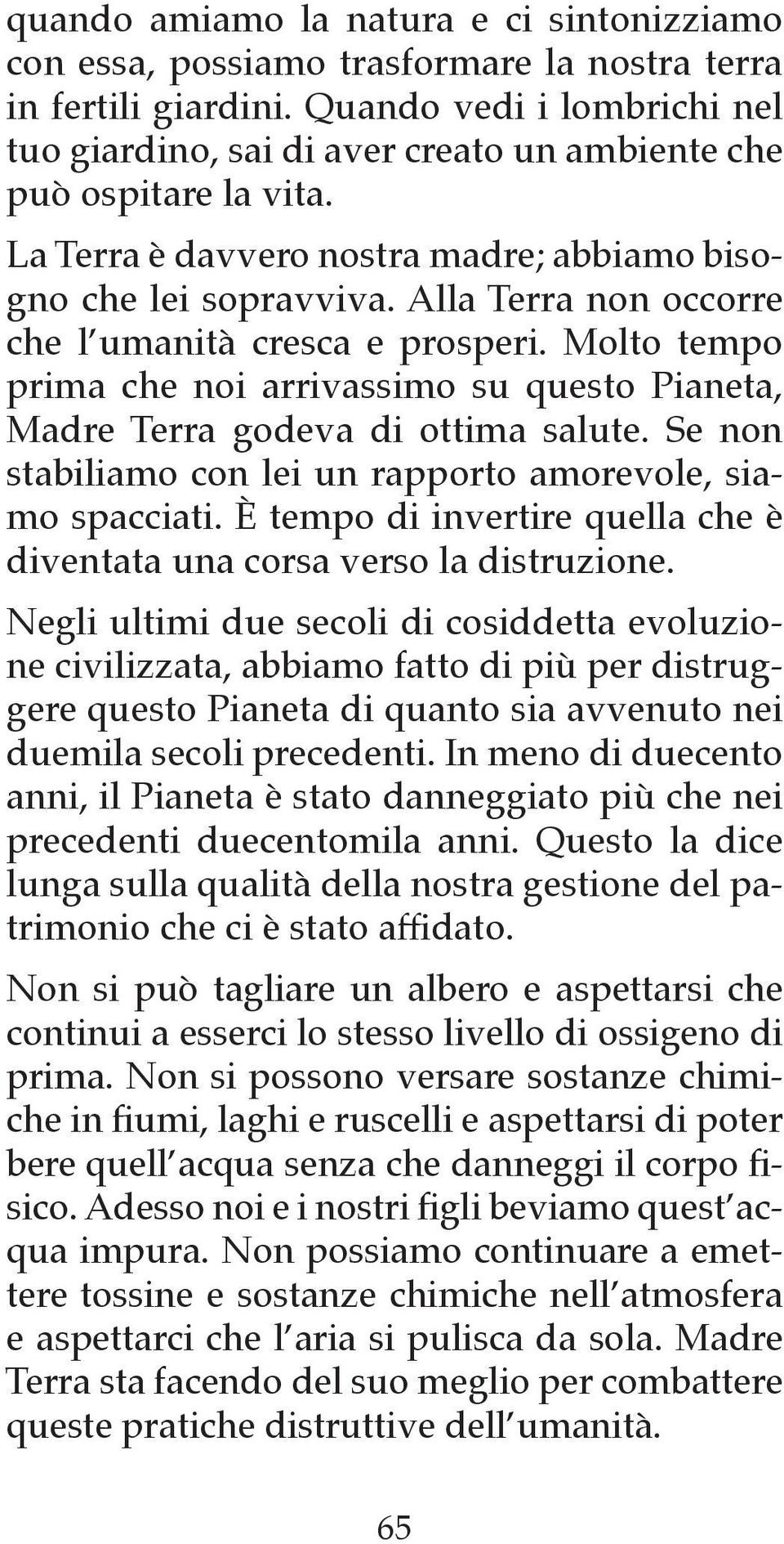 Alla Terra non occorre che l umanità cresca e prosperi. Molto tempo prima che noi arrivassimo su questo Pianeta, Madre Terra godeva di ottima salute.