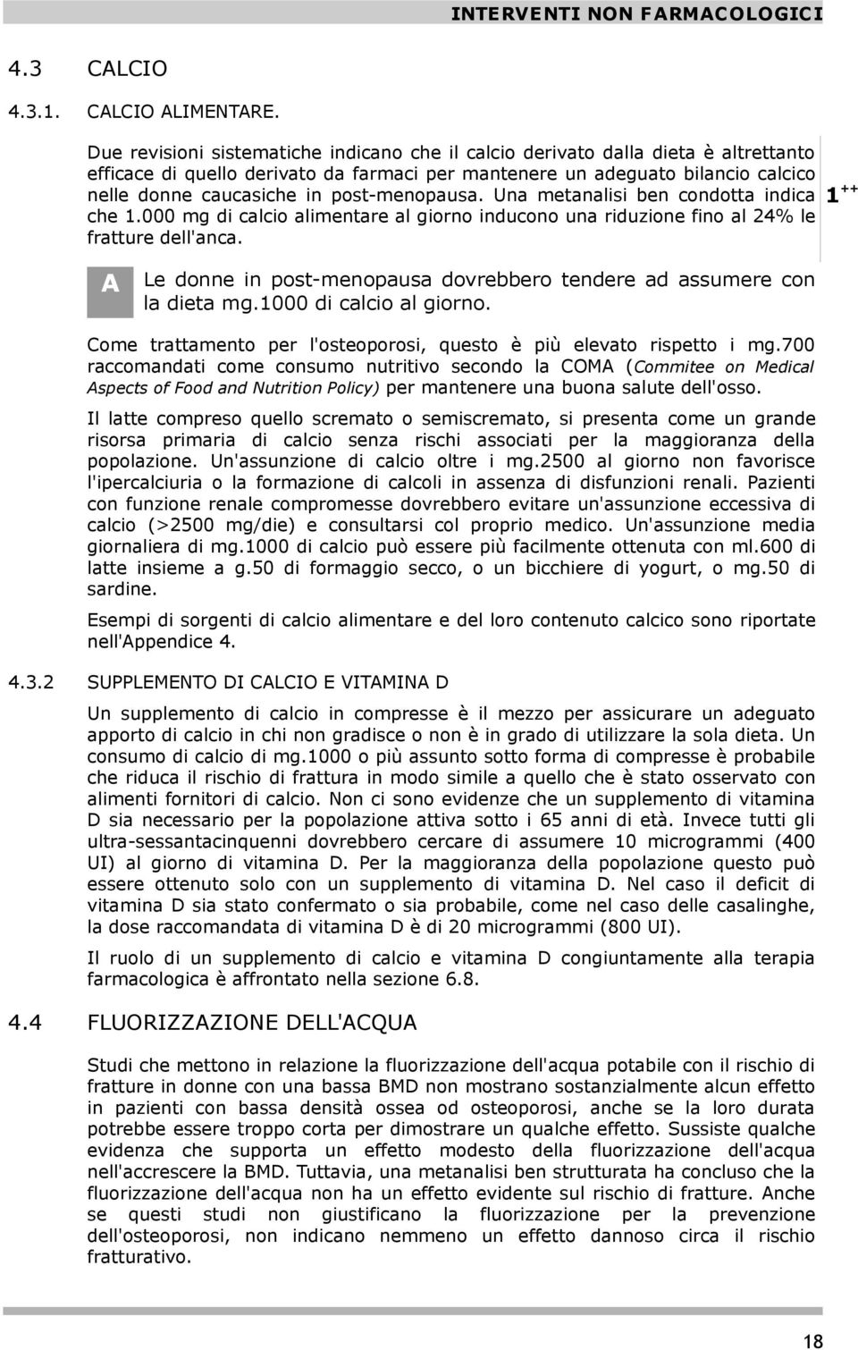 post-menopausa. Una metanalisi ben condotta indica che 1.000 mg di calcio alimentare al giorno inducono una riduzione fino al 24% le fratture dell'anca.