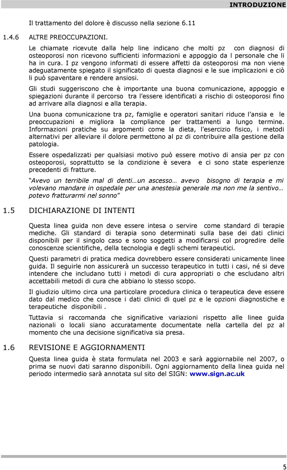 I pz vengono informati di essere affetti da osteoporosi ma non viene adeguatamente spiegato il significato di questa diagnosi e le sue implicazioni e ciò li può spaventare e rendere ansiosi.