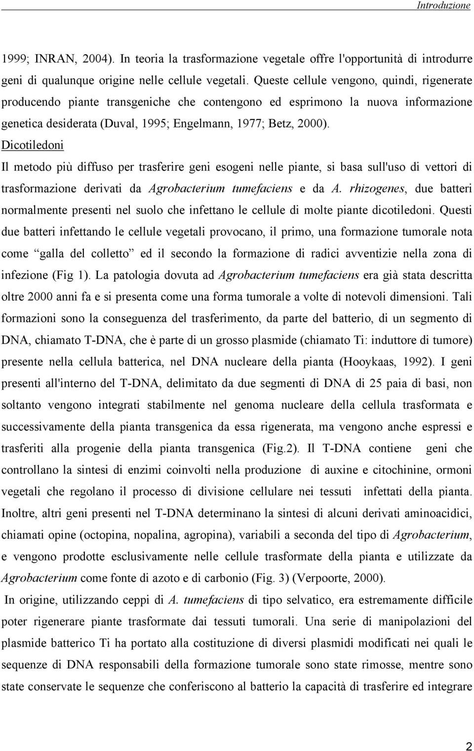 Dicotiledoni Il metodo più diffuso per trasferire geni esogeni nelle piante, si basa sull'uso di vettori di trasformazione derivati da Agrobacterium tumefaciens e da A.