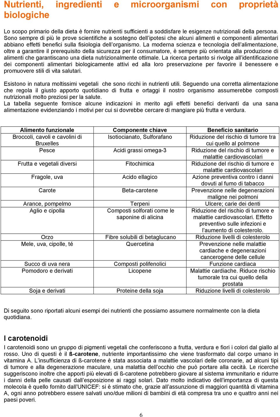 La moderna scienza e tecnologia dell alimentazione, oltre a garantire il prerequisito della sicurezza per il consumatore, è sempre più orientata alla produzione di alimenti che garantiscano una dieta