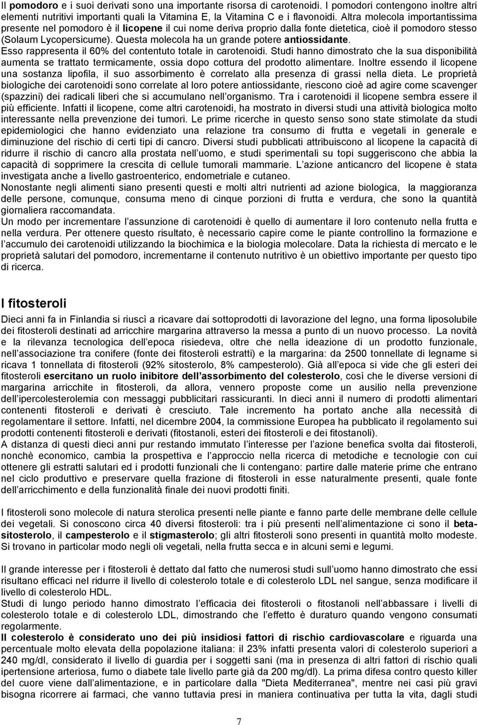 Questa molecola ha un grande potere antiossidante. Esso rappresenta il 60% del contentuto totale in carotenoidi.