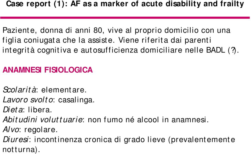 Viene riferita dai parenti integrità cognitiva e autosufficienza domiciliare nelle BADL (?).