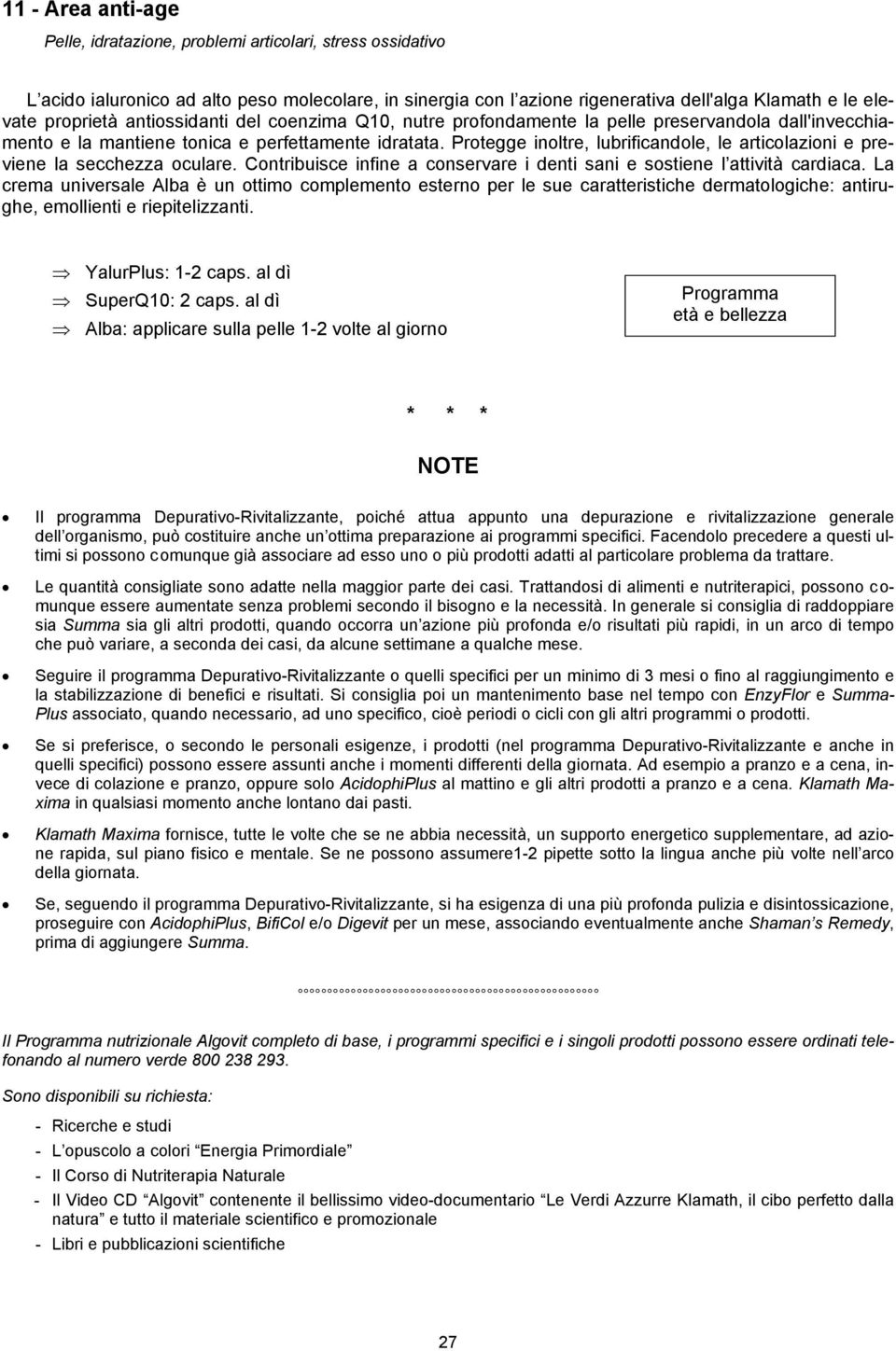 Protegge inoltre, lubrificandole, le articolazioni e previene la secchezza oculare. Contribuisce infine a conservare i denti sani e sostiene l attività cardiaca.