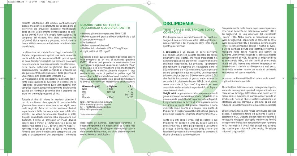 Una dieta controllata ed un attività fisica regolare possono, infatti, ridurre fino al 60% la comparsa di diabete in individui con pre-diabete.