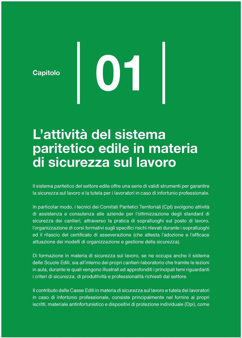 In particolar modo, i tecnici dei Comitati Paritetici Territoriali (Cpt) svolgono attività di assistenza e consulenza alle aziende per l ottimizzazione degli standard di sicurezza dei cantieri,