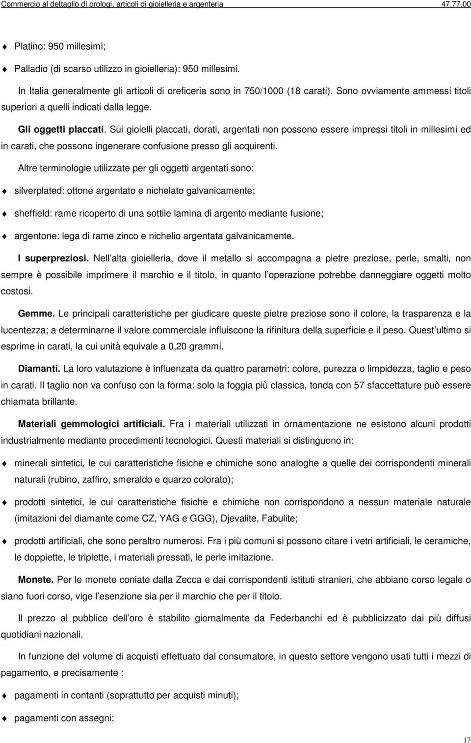 Sui gioielli placcati, dorati, argentati non possono essere impressi titoli in millesimi ed in carati, che possono ingenerare confusione presso gli acquirenti.