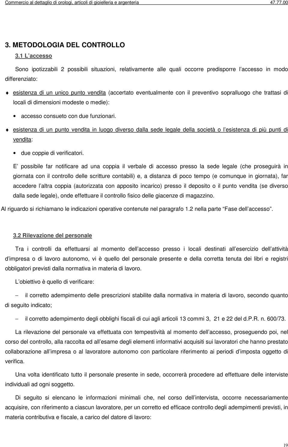 preventivo sopralluogo che trattasi di locali di dimensioni modeste o medie): accesso consueto con due funzionari.