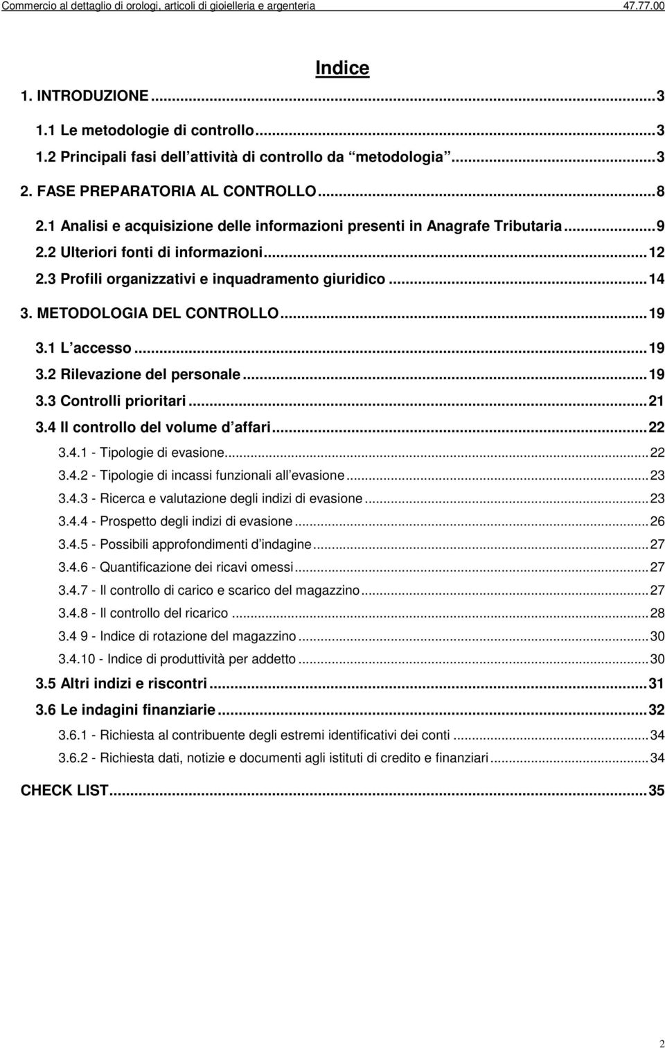 METODOLOGIA DEL CONTROLLO... 19 3.1 L accesso... 19 3.2 Rilevazione del personale... 19 3.3 Controlli prioritari... 21 3.4 Il controllo del volume d affari... 22 3.4.1 - Tipologie di evasione... 22 3.4.2 - Tipologie di incassi funzionali all evasione.