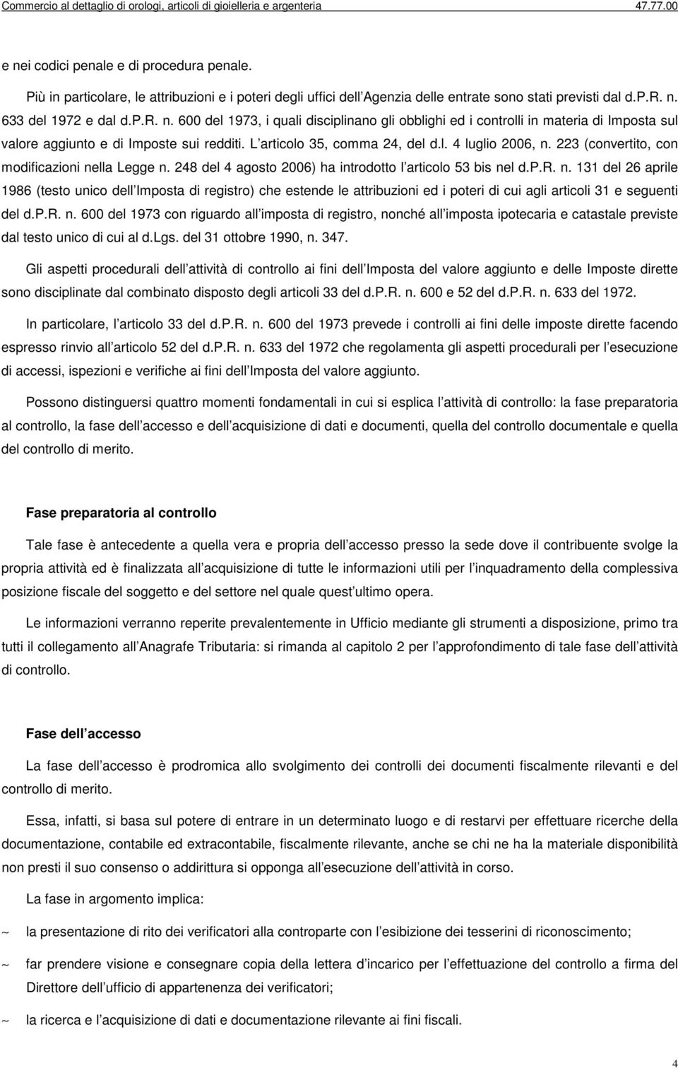 p.r. n. 600 del 1973 con riguardo all imposta di registro, nonché all imposta ipotecaria e catastale previste dal testo unico di cui al d.lgs. del 31 ottobre 1990, n. 347.