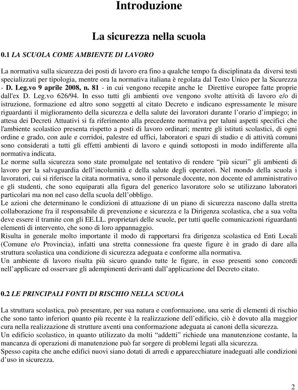 italiana è regolata dal Testo Unico per la Sicurezza - D. Leg.vo 9 aprile 2008, n. 81 - in cui vengono recepite anche le Direttive europee fatte proprie dall'ex D. Leg.vo 626/94.