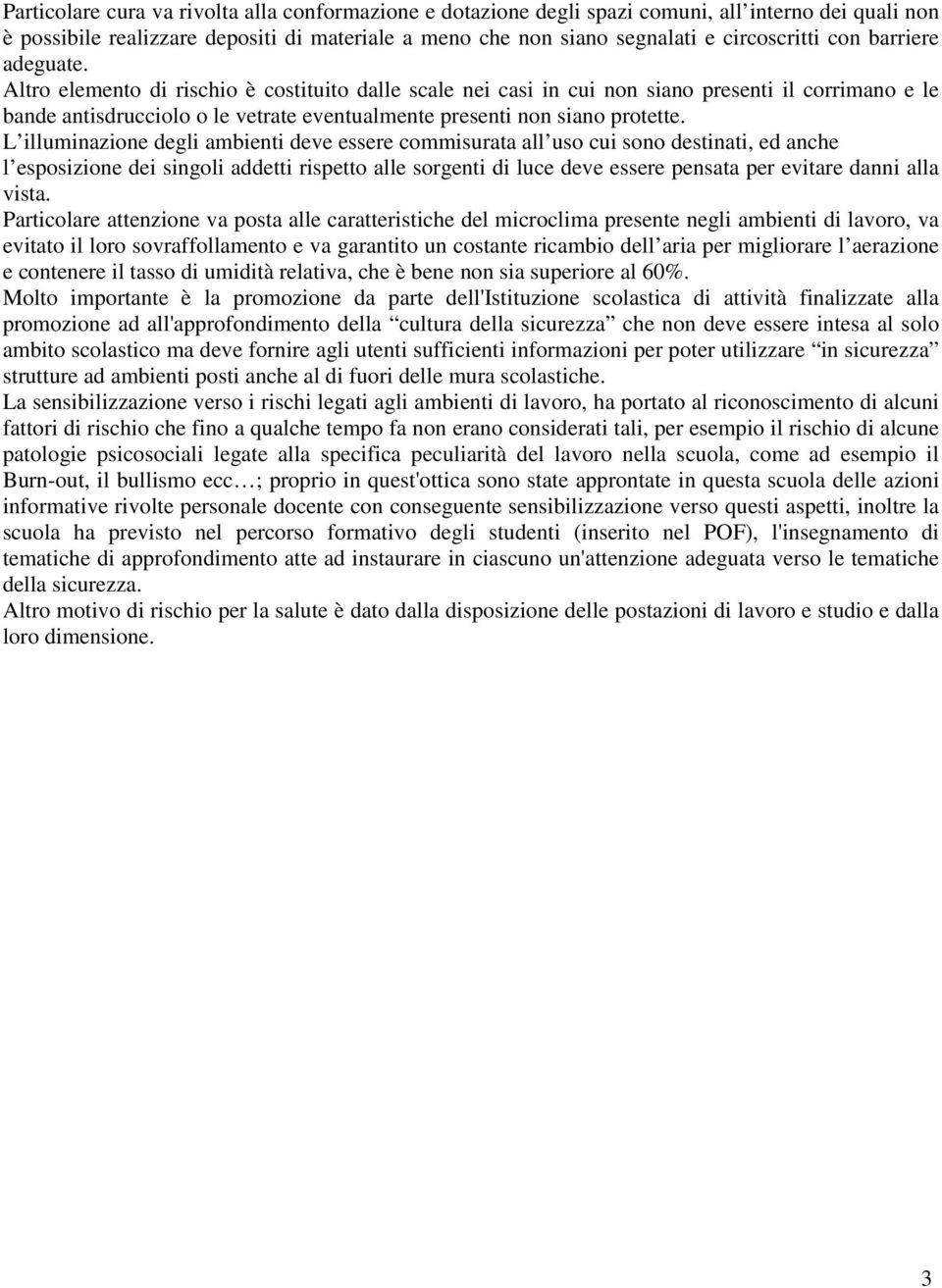 L illuminazione degli ambienti deve essere commisurata all uso cui sono destinati, ed anche l esposizione dei singoli addetti rispetto alle sorgenti di luce deve essere pensata per evitare danni alla