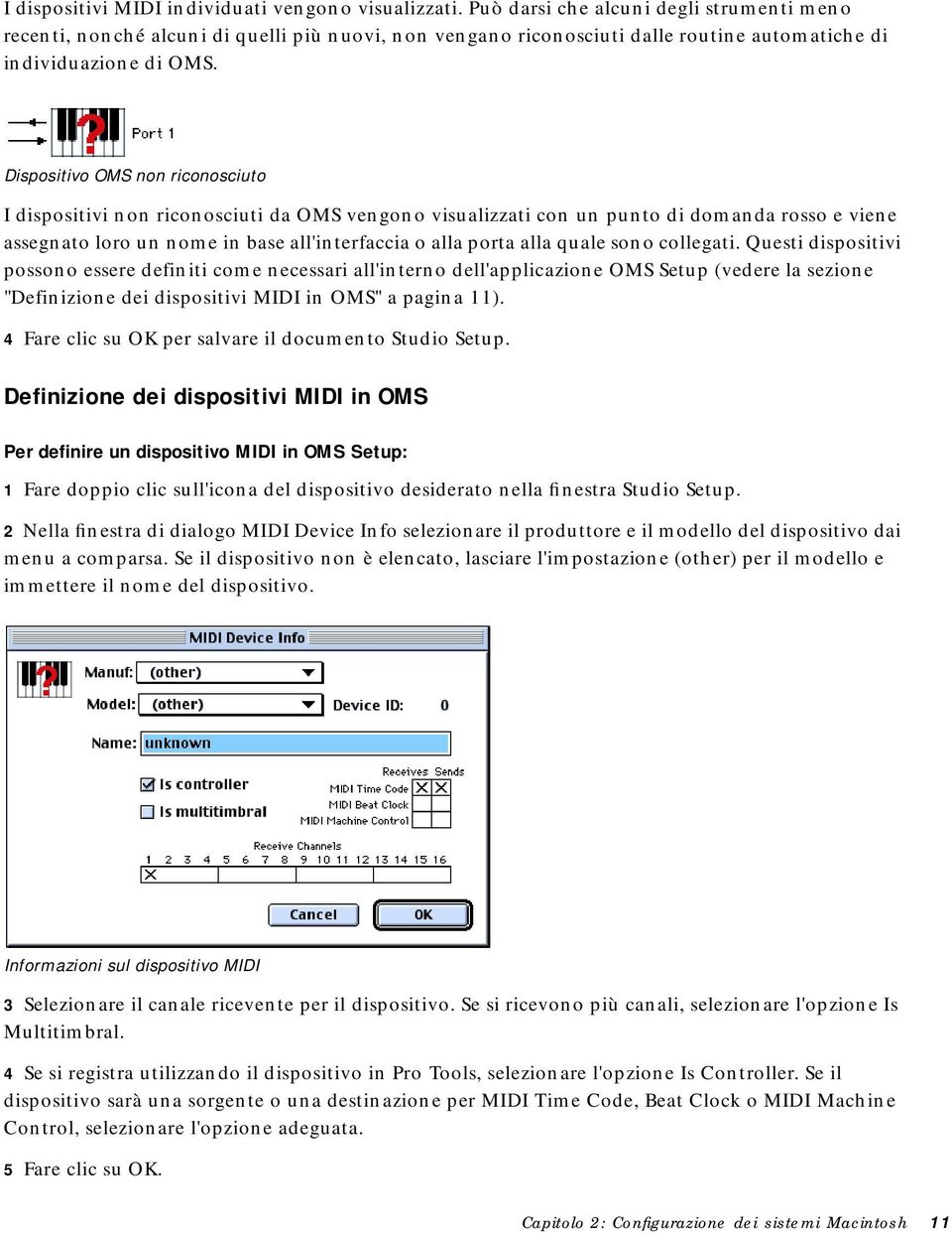 Dispositivo OMS non riconosciuto I dispositivi non riconosciuti da OMS vengono visualizzati con un punto di domanda rosso e viene assegnato loro un nome in base all'interfaccia o alla porta alla