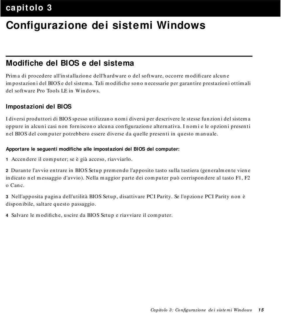 Impostazioni del BIOS I diversi produttori di BIOS spesso utilizzano nomi diversi per descrivere le stesse funzioni del sistema oppure in alcuni casi non forniscono alcuna configurazione alternativa.