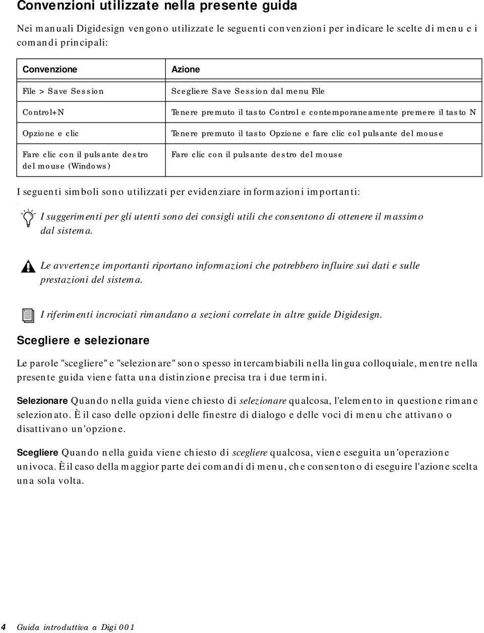 Tenere premuto il tasto Opzione e fare clic col pulsante del mouse Fare clic con il pulsante destro del mouse I seguenti simboli sono utilizzati per evidenziare informazioni importanti:.