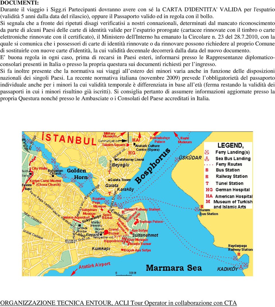 Si segnala che a fronte dei ripetuti disagi verificatisi a nostri connazionali, determinati dal mancato riconoscimento da parte di alcuni Paesi delle carte di identità valide per l espatrio prorogate