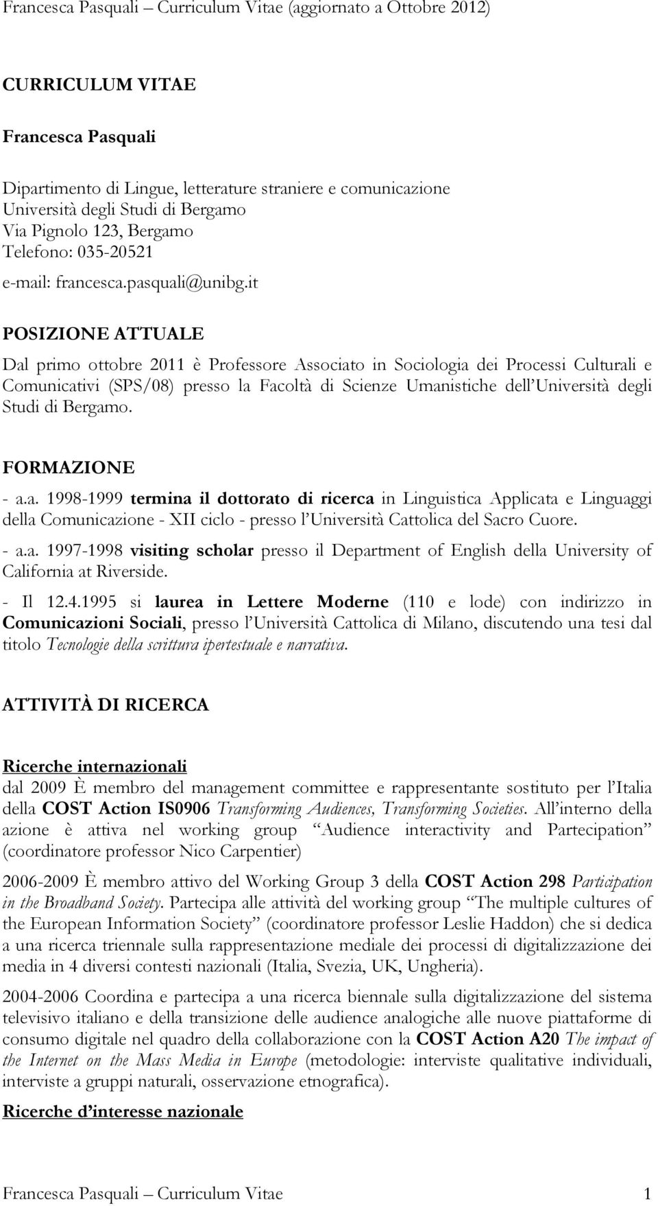 it POSIZIONE ATTUALE Dal primo ottobre 2011 è Professore Associato in Sociologia dei Processi Culturali e Comunicativi (SPS/08) presso la Facoltà di Scienze Umanistiche dell Università degli Studi di