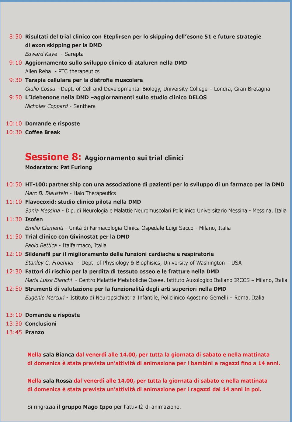 of Cell and Developmental Biology, University College Londra, Gran Bretagna 9:50 L Idebenone nella DMD aggiornamenti sullo studio clinico DELOS Nicholas Coppard - Santhera 10:10 10:30 Domande e