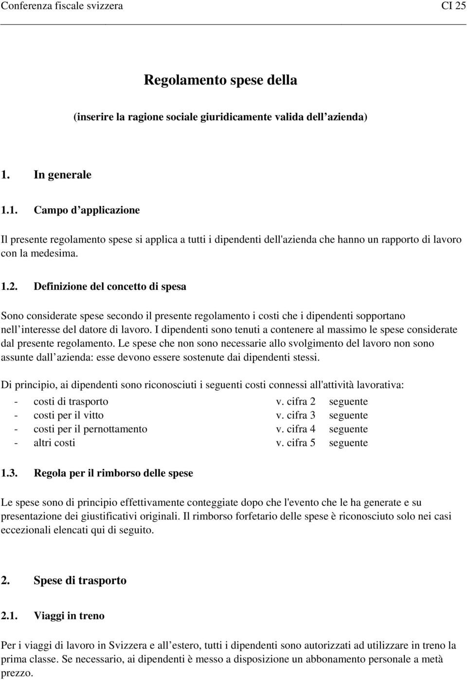 Definizione del concetto di spesa Sono considerate spese secondo il presente regolamento i costi che i dipendenti sopportano nell interesse del datore di lavoro.