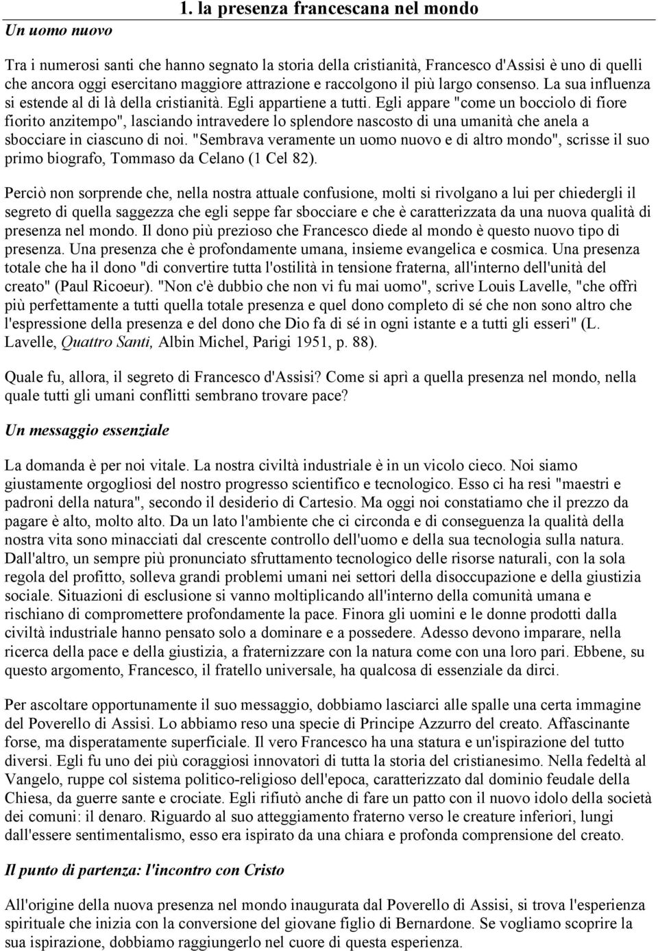 più largo consenso. La sua influenza si estende al di là della cristianità. Egli appartiene a tutti.