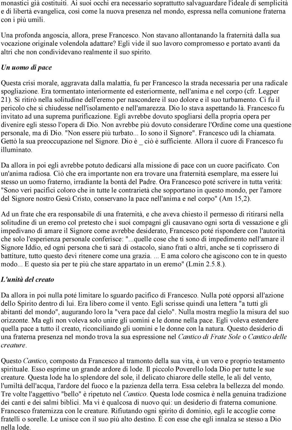 Una profonda angoscia, allora, prese Francesco. Non stavano allontanando la fraternità dalla sua vocazione originale volendola adattare?